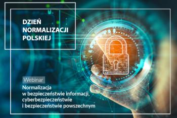 Grafika z informacją o webinarze z okazji Dnia Normalizacji Polskiej, pt. „Normalizacja w bezpieczeństwie informacji, cyberbezpieczeństwie i bezpieczeństwie powszechnym”.